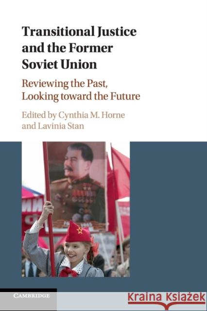 Transitional Justice and the Former Soviet Union: Reviewing the Past, Looking Toward the Future Horne, Cynthia M. 9781316648056 Cambridge University Press