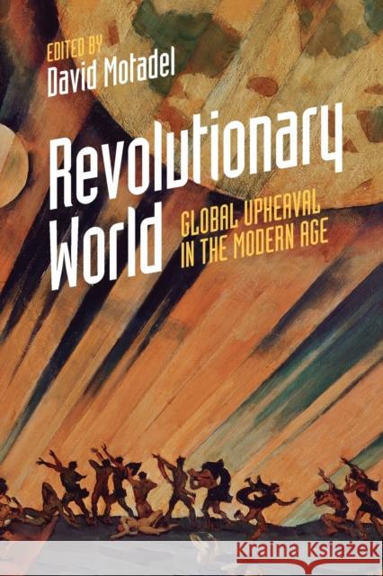 Revolutionary World: Global Upheaval in the Modern Age David Motadel (London School of Economics and Political Science) 9781316648179