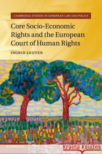 Core Socio-Economic Rights and the European Court of Human Rights Ingrid Leijten 9781316648216 Cambridge University Press