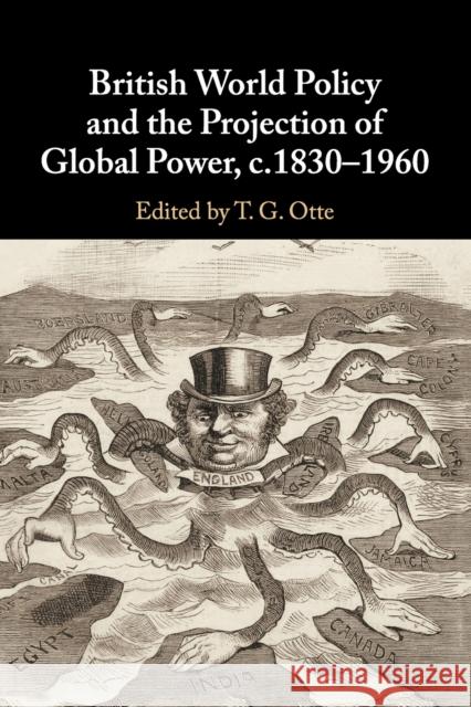 British World Policy and the Projection of Global Power, C.1830-1960 Otte, T. G. 9781316648322 Cambridge University Press