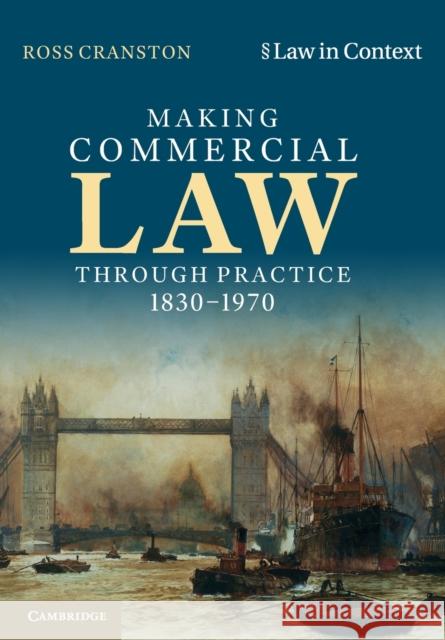 Making Commercial Law Through Practice 1830-1970 Ross (London School of Economics and Political Science) Cranston 9781316648377