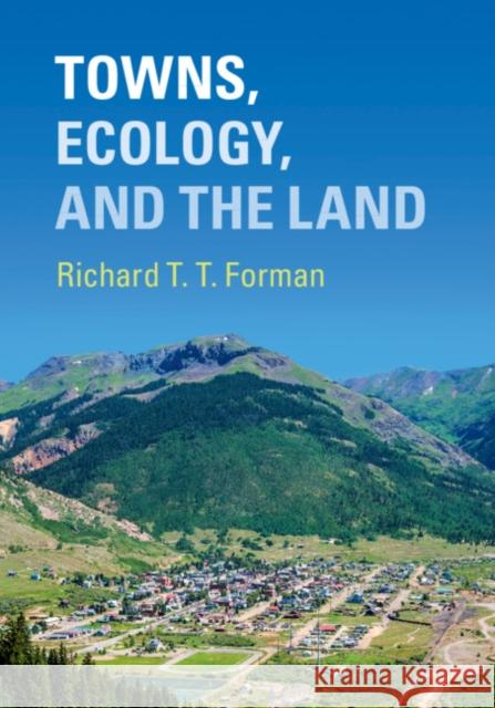 Towns, Ecology, and the Land Richard T. T. Forman 9781316648605