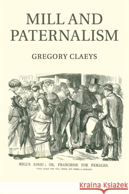 Mill and Paternalism Gregory Claeys 9781316648612 Cambridge University Press