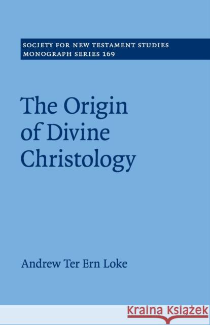 The Origin of Divine Christology Andrew Ter Ern Loke 9781316648759 Cambridge University Press