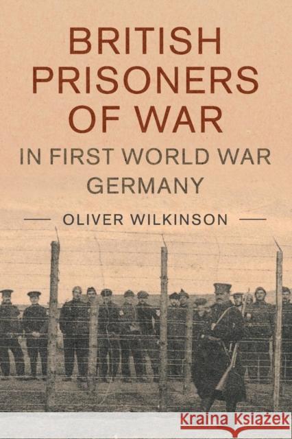 British Prisoners of War in First World War Germany Oliver Wilkinson 9781316648872