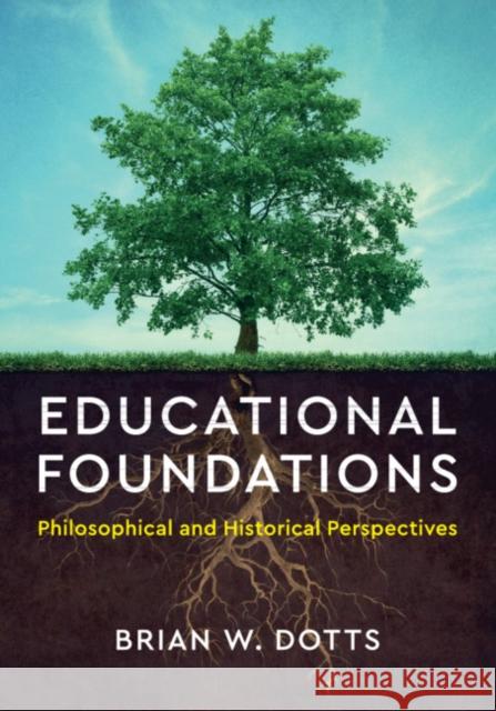 Educational Foundations: Philosophical and Historical Perspectives Brian W. Dotts 9781316648896 Cambridge University Press