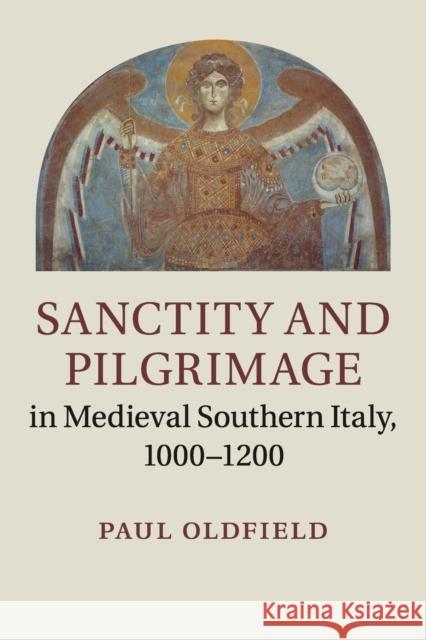 Sanctity and Pilgrimage in Medieval Southern Italy, 1000-1200 Paul Oldfield 9781316648902 Cambridge University Press