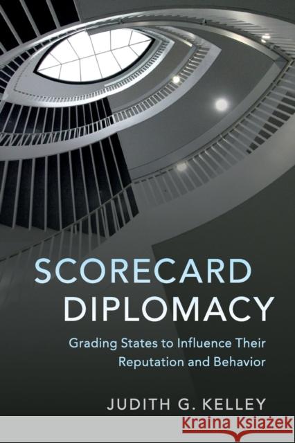 Scorecard Diplomacy: Grading States to Influence Their Reputation and Behavior Judith G. Kelley 9781316649138