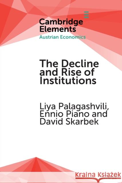 The Decline and Rise of Institutions: A Modern Survey of the Austrian Contribution to the Economic Analysis of Institutions Palagashvili, Liya 9781316649176 Cambridge University Press