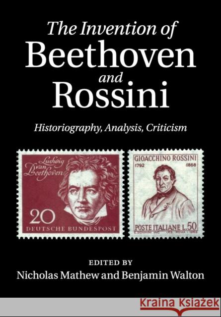 The Invention of Beethoven and Rossini: Historiography, Analysis, Criticism Mathew, Nicholas 9781316649541 Cambridge University Press