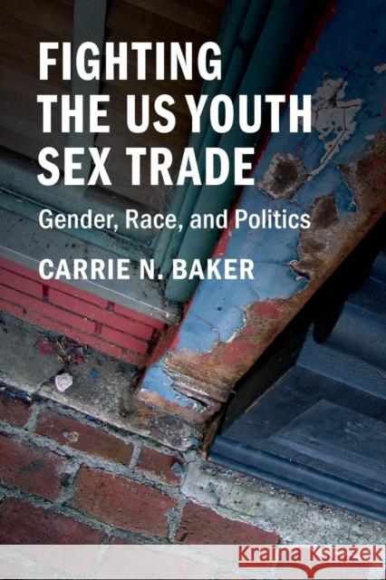 Fighting the Us Youth Sex Trade: Gender, Race, and Politics Carrie N. Baker 9781316649619 Cambridge University Press