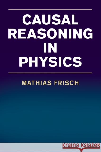 Causal Reasoning in Physics Mathias Frisch 9781316649657 Cambridge University Press
