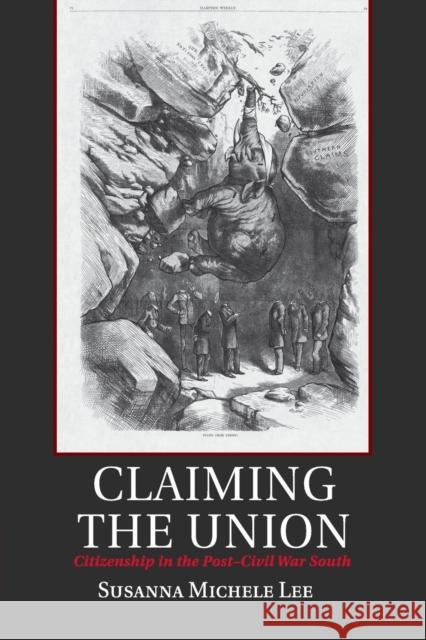 Claiming the Union: Citizenship in the Post-Civil War South Lee, Susanna Michele 9781316649770 Cambridge University Press