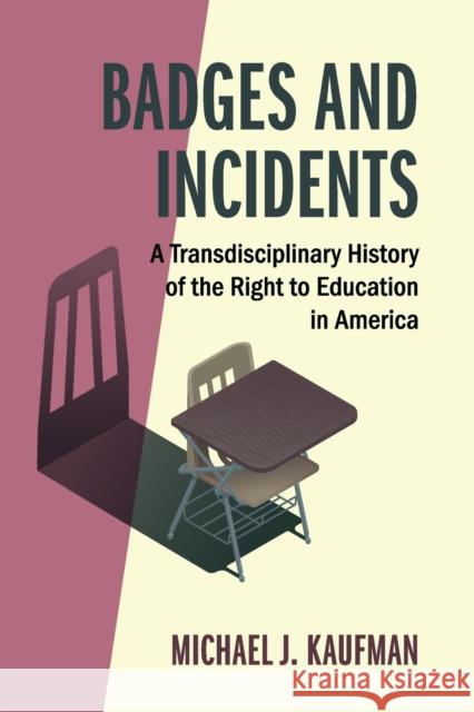 Badges and Incidents: A Transdisciplinary History of the Right to Education in America Kaufman, Michael J. 9781316649930 Cambridge University Press