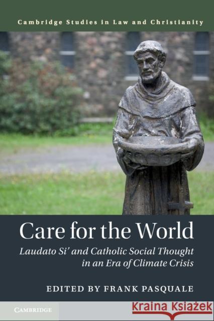 Care for the World: Laudato Si' and Catholic Social Thought in an Era of Climate Crisis Pasquale, Frank 9781316649961