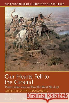 Our Hearts Fell to the Ground: Plains Indian Views of How the West Was Lost Colin G. Calloway 9781319088163