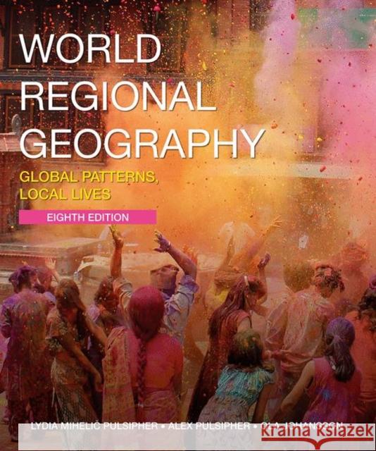 World Regional Geography : Global Patterns, Local Lives Lydia Mihelic Pulsipher Ola B Johansson  9781319324858 Macmillan Learning