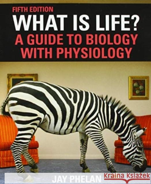 What Is Life? A Guide to Biology with Physiology Jay Phelan 9781319383770