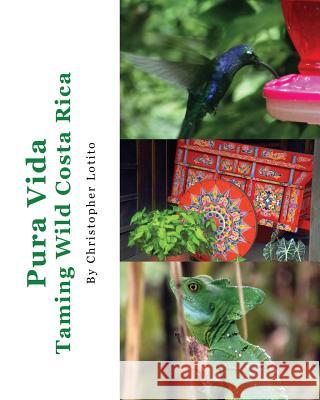 Pura Vida: Taming Wild Costa Rica Lotito, Christopher 9781320144773 Blurb