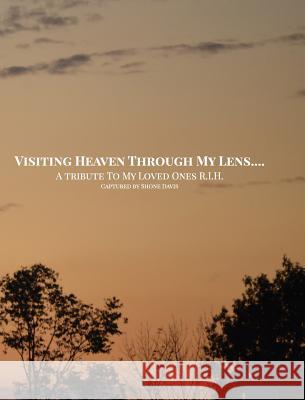 Visiting Heaven Through My Lens: A Tribute To My Loved Ones R.I.H. Davis, Shone 9781320153928 Blurb