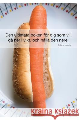 Den ultimata boken för dig som vill gå ner i vikt, och hålla den nere Johan Larsby 9781320315869 Blurb