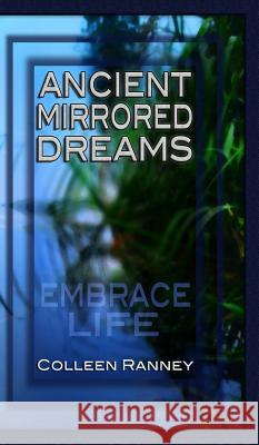 Ancient Mirrored Dreams: Embrace Life Ranney, Colleen 9781320329477