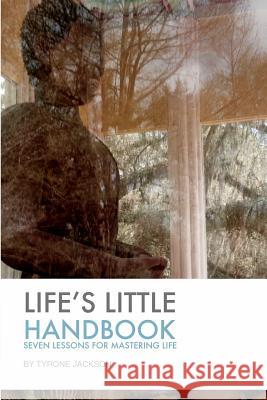 Life's Little Handbook: Seven Lessons for Mastering Life Jackson, Tyrone 9781320527415