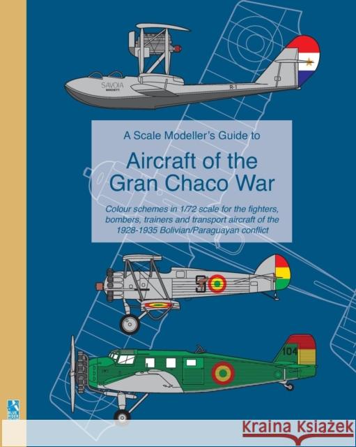 A Scale Modeller's Guide to Aircraft of the Gran Chaco War: Colour schemes for fighters, bombers, trainers & transport aircraft Humberstone, Richard 9781320550246 Blurb