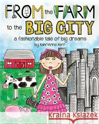 From the Farm to the Big City: a fashionable tale of big dreams Kerr, Kahrianne 9781320568524