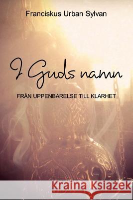 I Guds namn: Från uppenbarelse till klarhet Sylvan, Franciskus Urban 9781320624602 Blurb