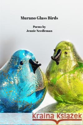 Murano Glass Birds: Poems by Jennie Needleman Jennie Needleman 9781320638470