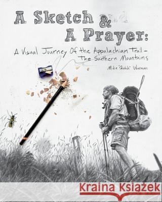 A Sketch & A Prayer: A Visual Journey of the Appalachian Trail - The Southern Mountains Wurman, Mike 9781320677271 Blurb