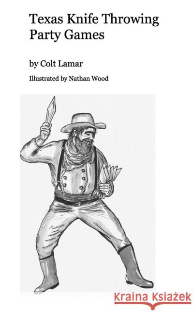 Texas Knife Throwing Party Games Colt Lamar Illustrated by Nathan Wood 9781320862974