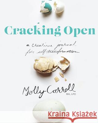 Cracking Open 2nd Edition: A Creative Journal for Self Transformation Molly Carroll 9781320934374