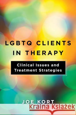 LGBTQ Clients in Therapy: Clinical Issues and Treatment Strategies Kort, Joe 9781324000488 WW Norton & Co