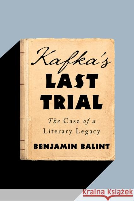 Kafka's Last Trial: The Case of a Literary Legacy Benjamin Balint 9781324001317 W. W. Norton & Company