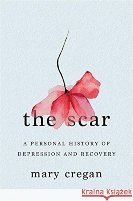 The Scar: A Personal History of Depression and Recovery Mary Cregan 9781324001720 W. W. Norton & Company