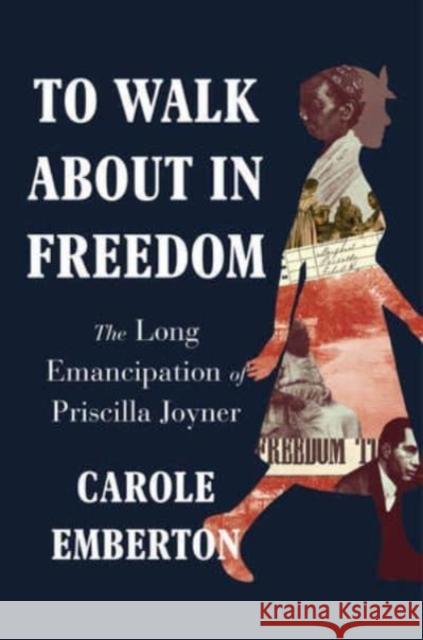 To Walk about in Freedom: The Long Emancipation of Priscilla Joyner Carole Emberton 9781324001829