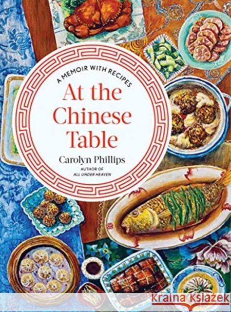 At the Chinese Table: A Memoir with Recipes Carolyn Phillips 9781324002451 W. W. Norton & Company