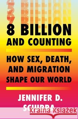 8 Billion and Counting: How Sex, Death, and Migration Shape Our World Jennifer D. Sciubba 9781324002703 W. W. Norton & Company