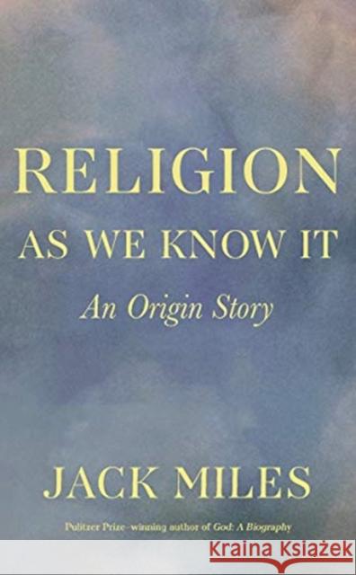 Religion as We Know It: An Origin Story Jack Miles 9781324002789