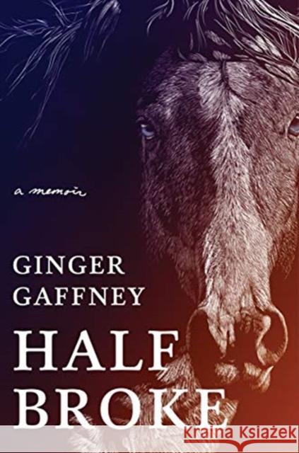 Half Broke: A Memoir Ginger Gaffney 9781324003076 W. W. Norton & Company