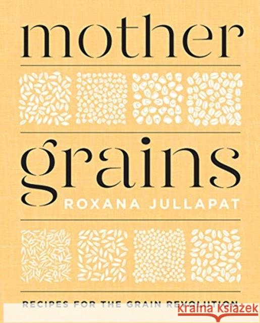 Mother Grains: Recipes for the Grain Revolution Roxana Jullapat 9781324003564 W. W. Norton & Company