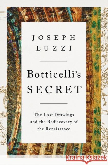 Botticelli's Secret: The Lost Drawings and the Rediscovery of the Renaissance Luzzi, Joseph 9781324004011 WW Norton & Co