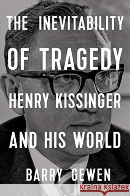 The Inevitability of Tragedy: Henry Kissinger and His World Barry Gwen 9781324004059 WW Norton & Co