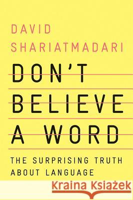 Don't Believe a Word: The Surprising Truth about Language David Shariatmadari 9781324004257 W. W. Norton & Company