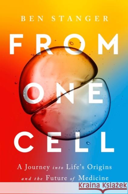 From One Cell - A Journey into Life's Origins and the Future of Medicine Ben Stanger 9781324005421 W. W. Norton & Company