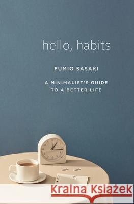 Hello, Habits: A Minimalist's Guide to a Better Life Fumio Sasaki 9781324005582 W. W. Norton & Company