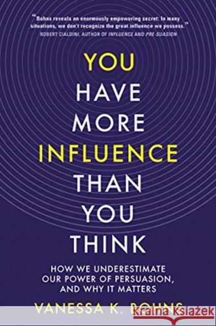 You Have More Influence Than You Think: How We Underestimate Our Power of Persuasion, and Why It Matters Vanessa (Cornell University) Bohns 9781324005711 W. W. Norton & Company