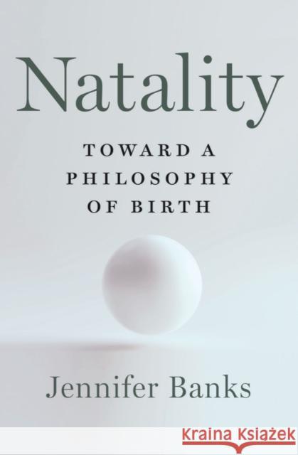 Natality - Toward a Philosophy of Birth Jennifer Banks 9781324006398 W. W. Norton & Company